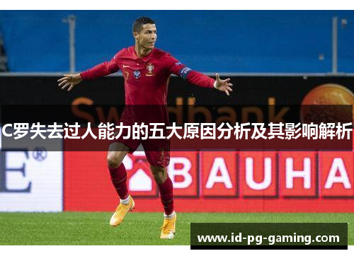 C罗失去过人能力的五大原因分析及其影响解析