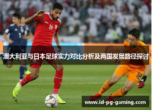 澳大利亚与日本足球实力对比分析及两国发展路径探讨