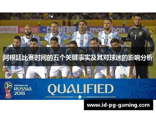 阿根廷比赛时间的五个关键事实及其对球迷的影响分析