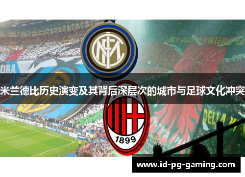 米兰德比历史演变及其背后深层次的城市与足球文化冲突