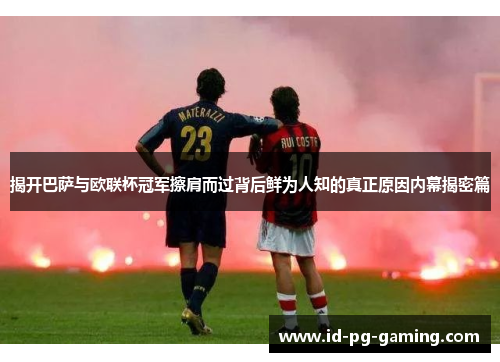 揭开巴萨与欧联杯冠军擦肩而过背后鲜为人知的真正原因内幕揭密篇
