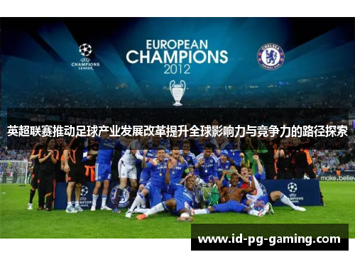 英超联赛推动足球产业发展改革提升全球影响力与竞争力的路径探索
