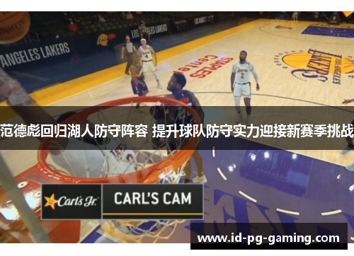 范德彪回归湖人防守阵容 提升球队防守实力迎接新赛季挑战